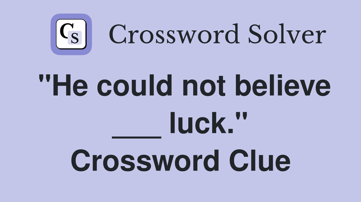 "He could not believe ___ luck." Crossword Clue
