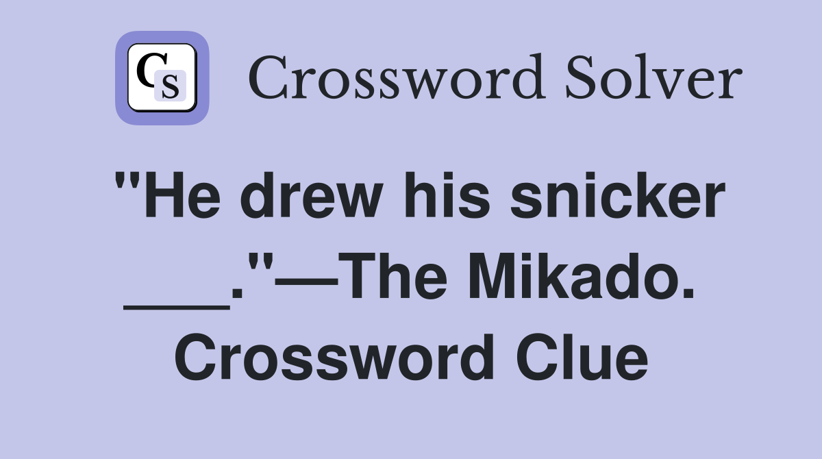 "He drew his snicker ___."—The Mikado. Crossword Clue