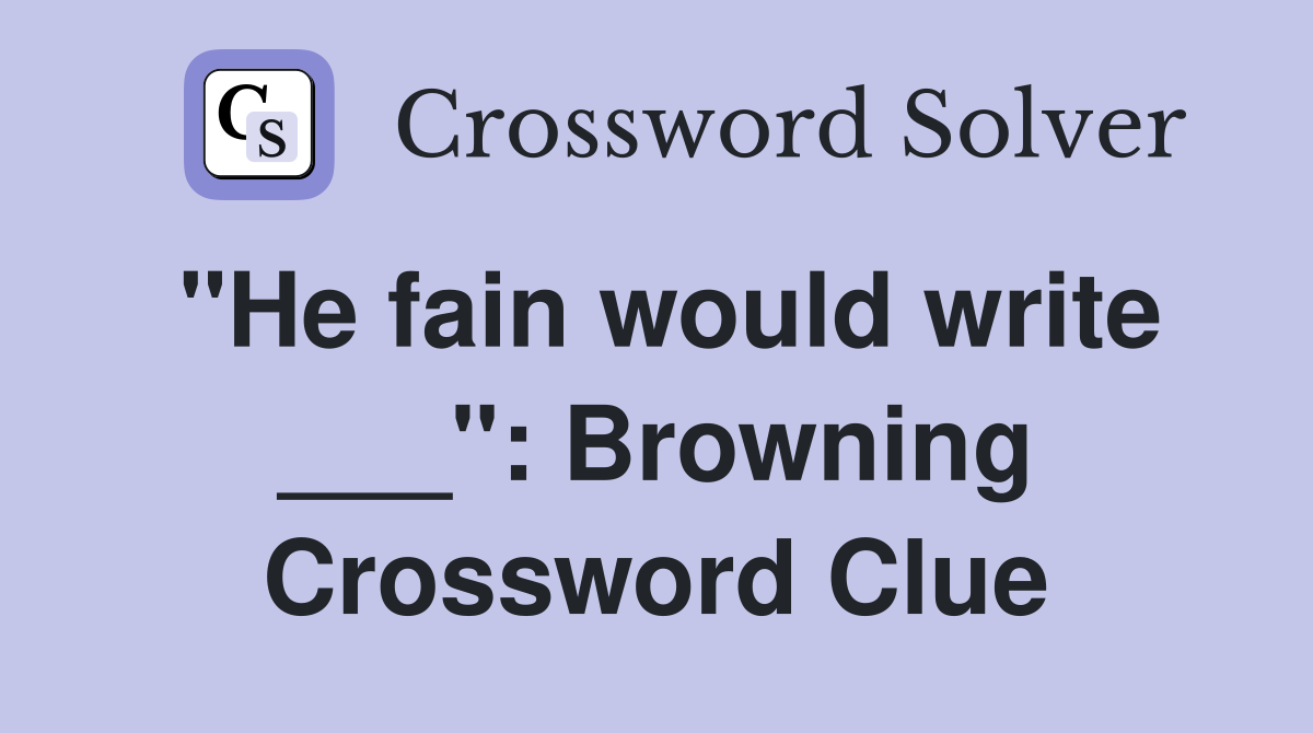 "He fain would write ___": Browning Crossword Clue