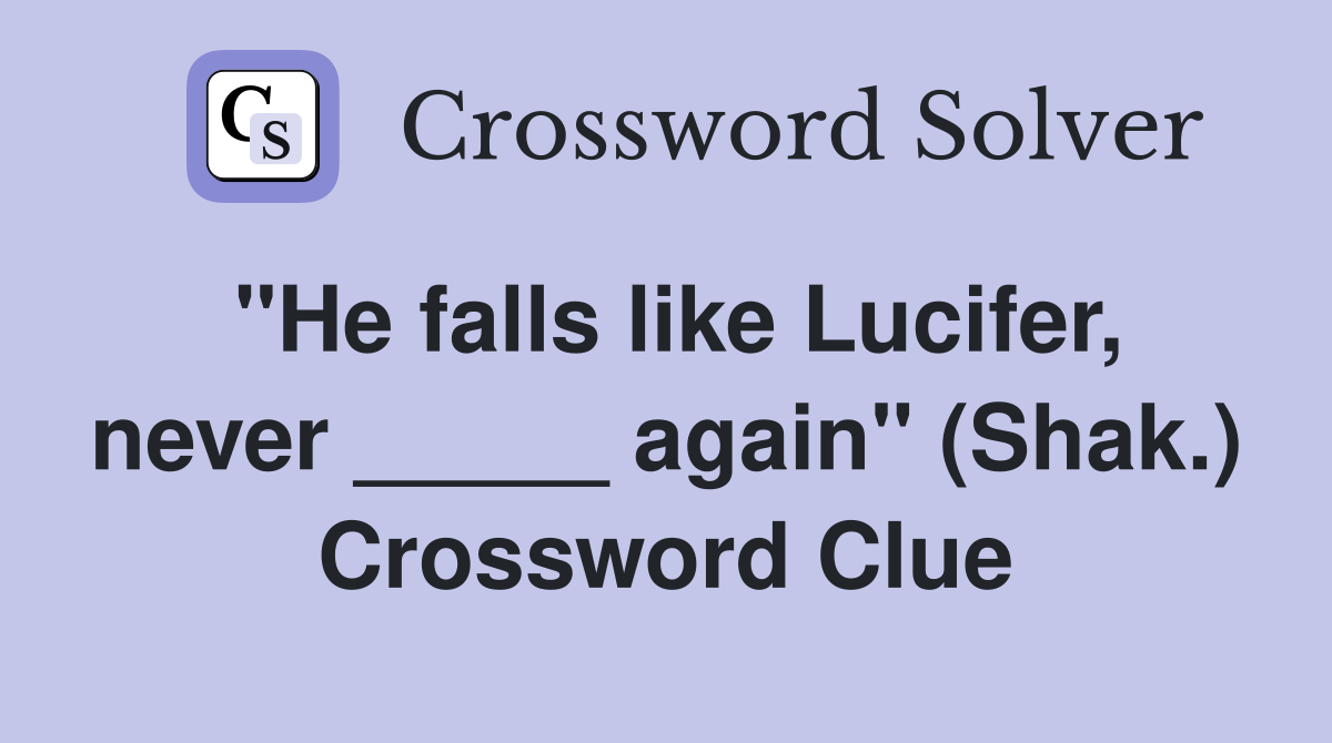 "He falls like Lucifer, never _____ again" (Shak.) Crossword Clue