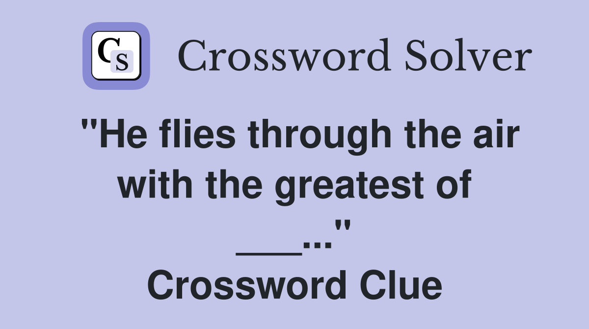 "He flies through the air with the greatest of ___..." Crossword Clue