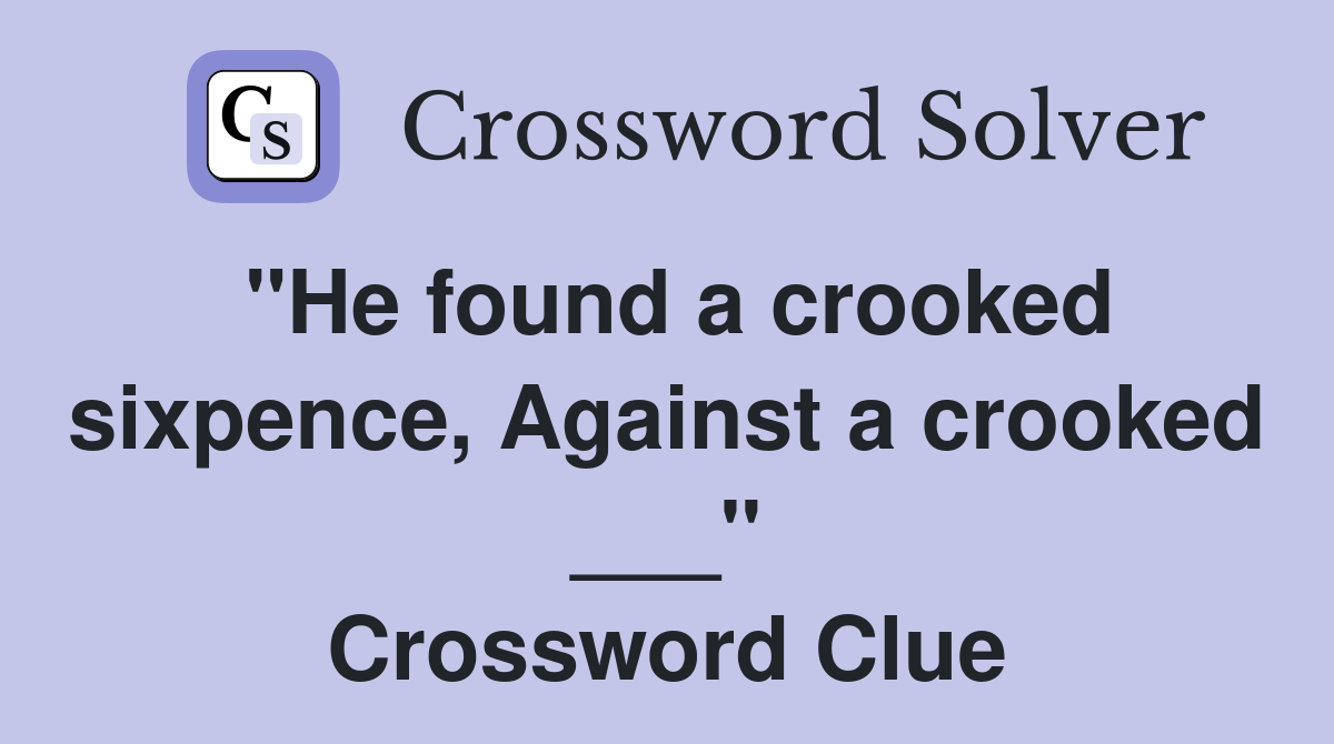 "He found a crooked sixpence, Against a crooked ___" Crossword Clue