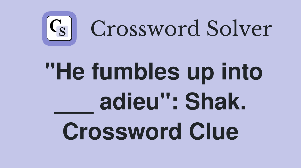 "He fumbles up into ___ adieu": Shak. Crossword Clue
