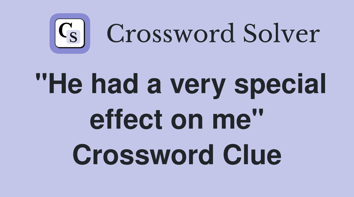 "He had a very special effect on me" Crossword Clue