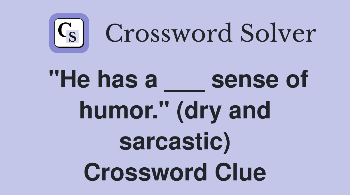 "He has a ___ sense of humor." (dry and sarcastic) Crossword Clue