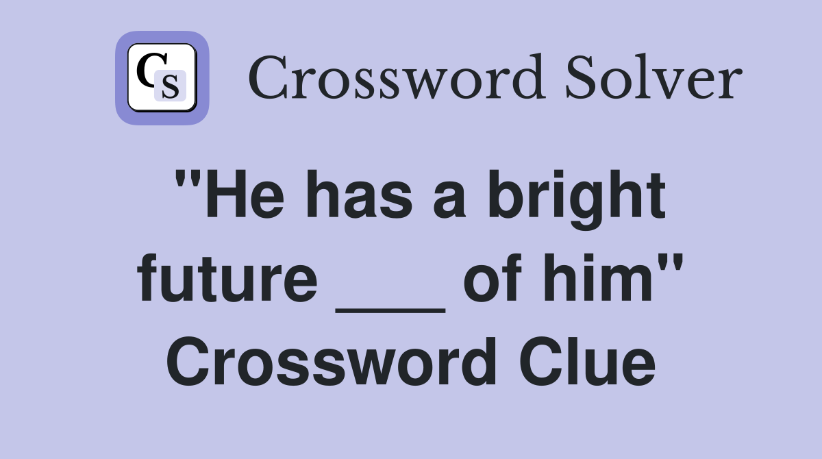 "He has a bright future ___ of him" Crossword Clue