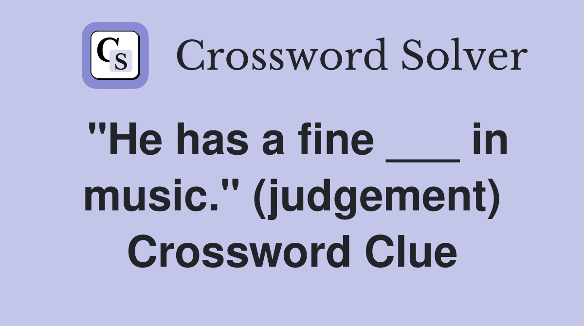 "He has a fine ___ in music." (judgement) Crossword Clue