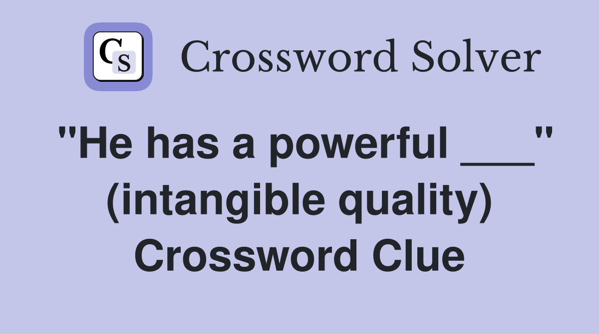 "He has a powerful ___" (intangible quality) Crossword Clue