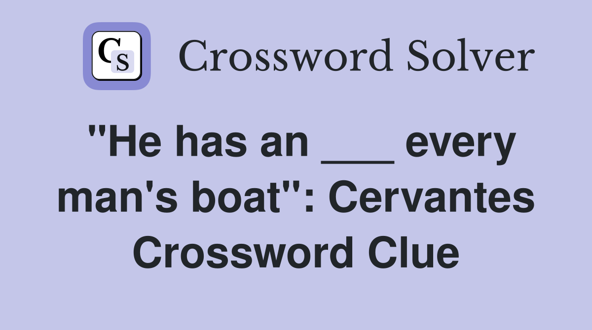 "He has an ___ every man's boat": Cervantes Crossword Clue