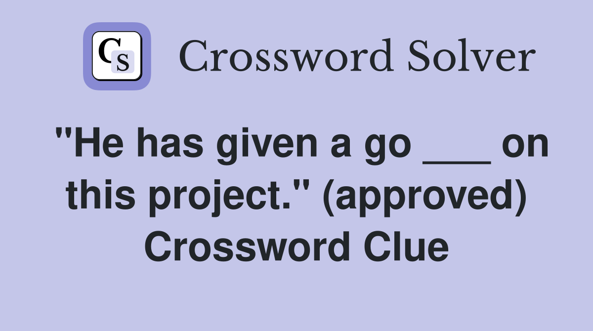 "He has given a go ___ on this project." (approved) Crossword Clue