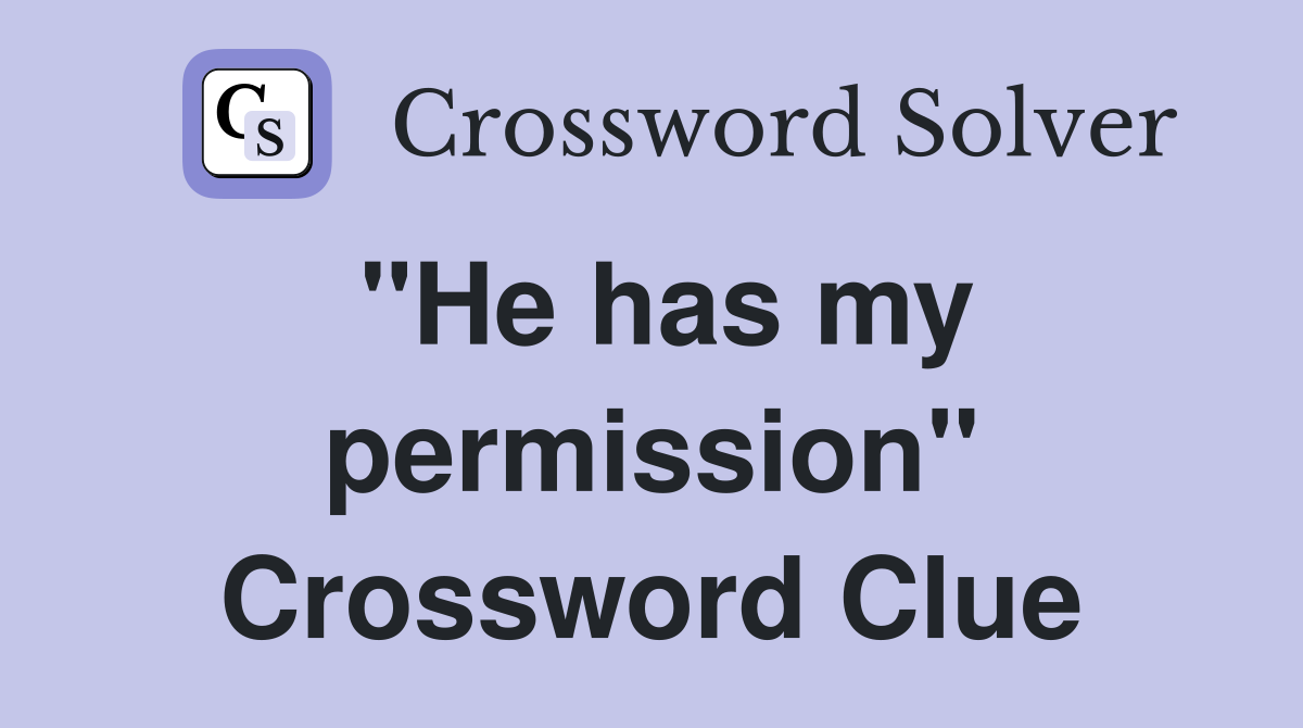 "He has my permission" Crossword Clue