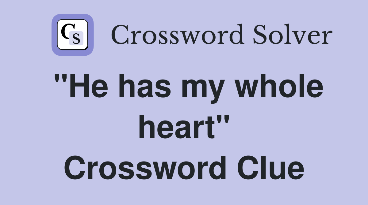 "He has my whole heart" Crossword Clue