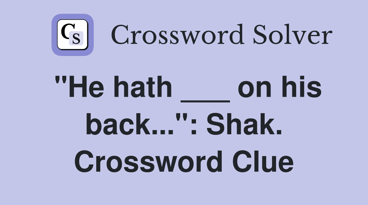 "He hath ___ on his back...": Shak. Crossword Clue