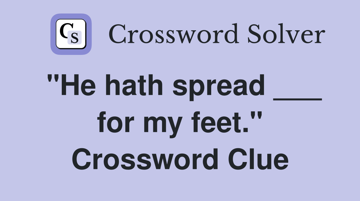 "He hath spread ___ for my feet." Crossword Clue