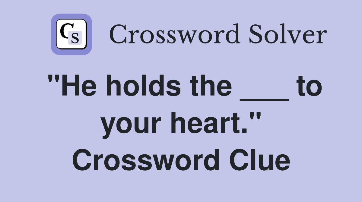 "He holds the ___ to your heart." Crossword Clue