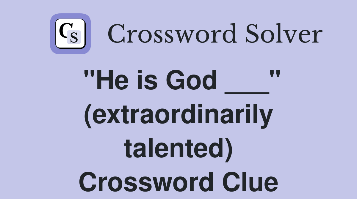 "He is God ___" (extraordinarily talented) Crossword Clue