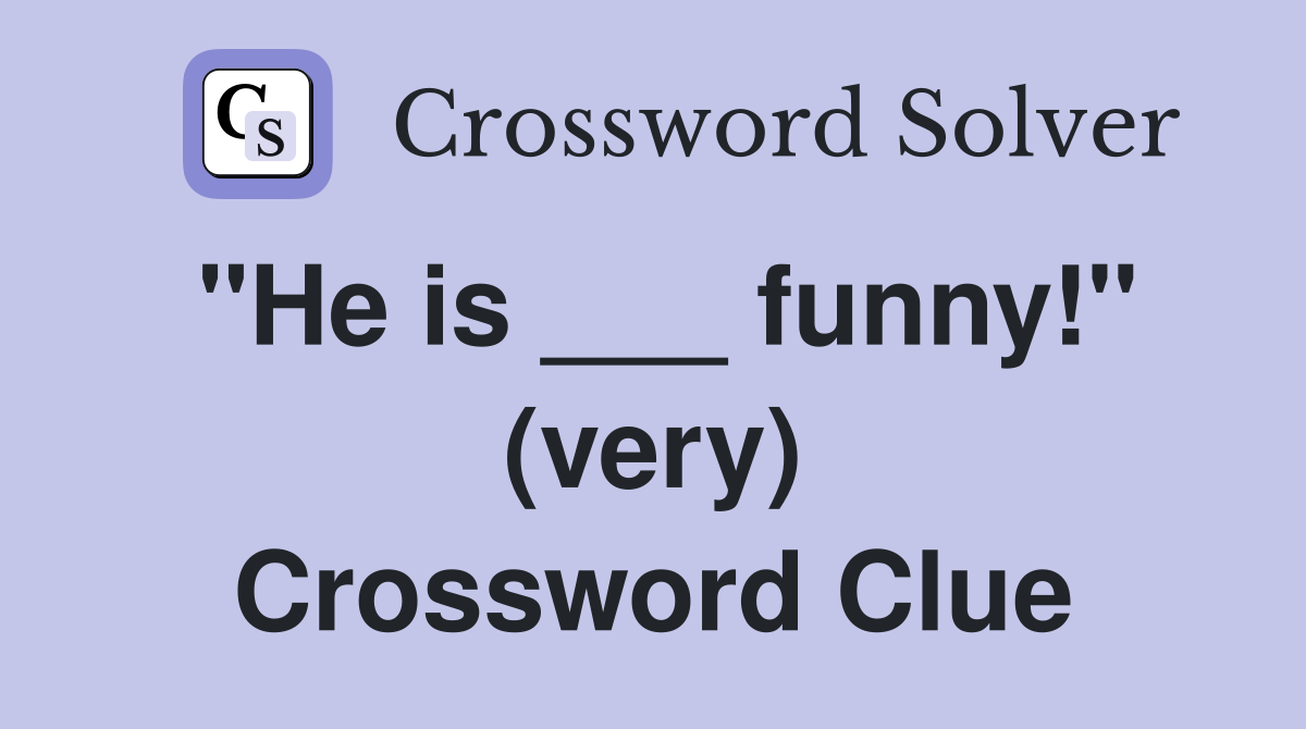 "He is ___ funny!" (very) Crossword Clue