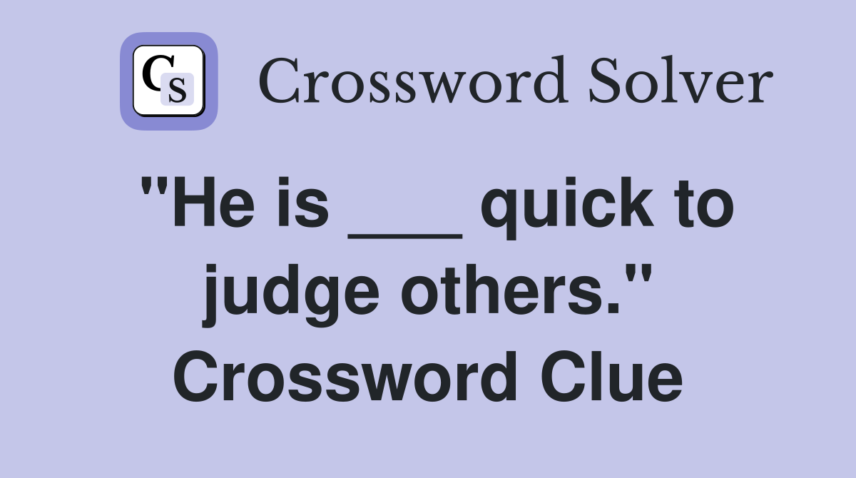 "He is ___ quick to judge others." Crossword Clue