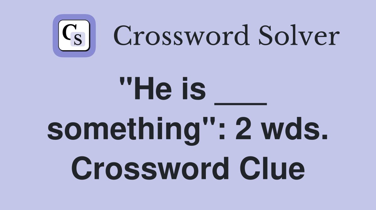 "He is ___ something": 2 wds. Crossword Clue