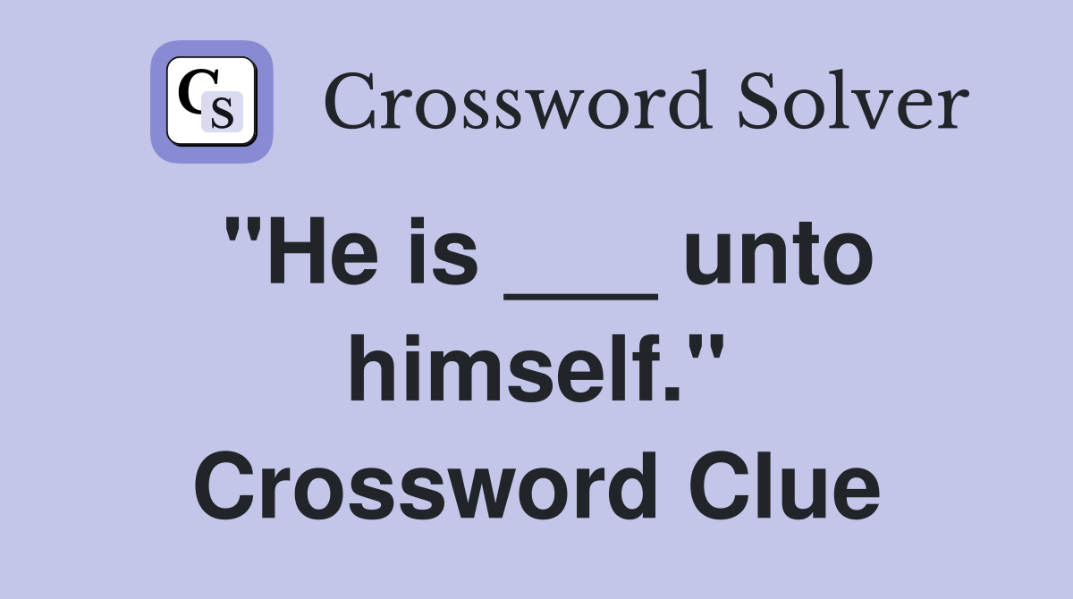 "He is ___ unto himself." Crossword Clue