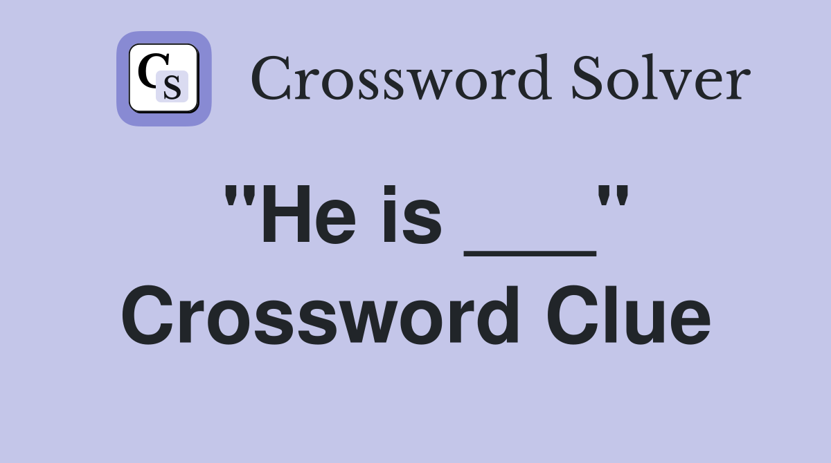"He is ___" Crossword Clue
