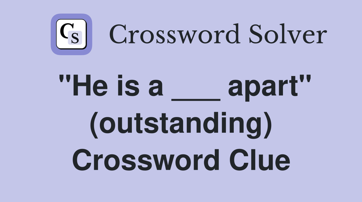 "He is a ___ apart" (outstanding) Crossword Clue