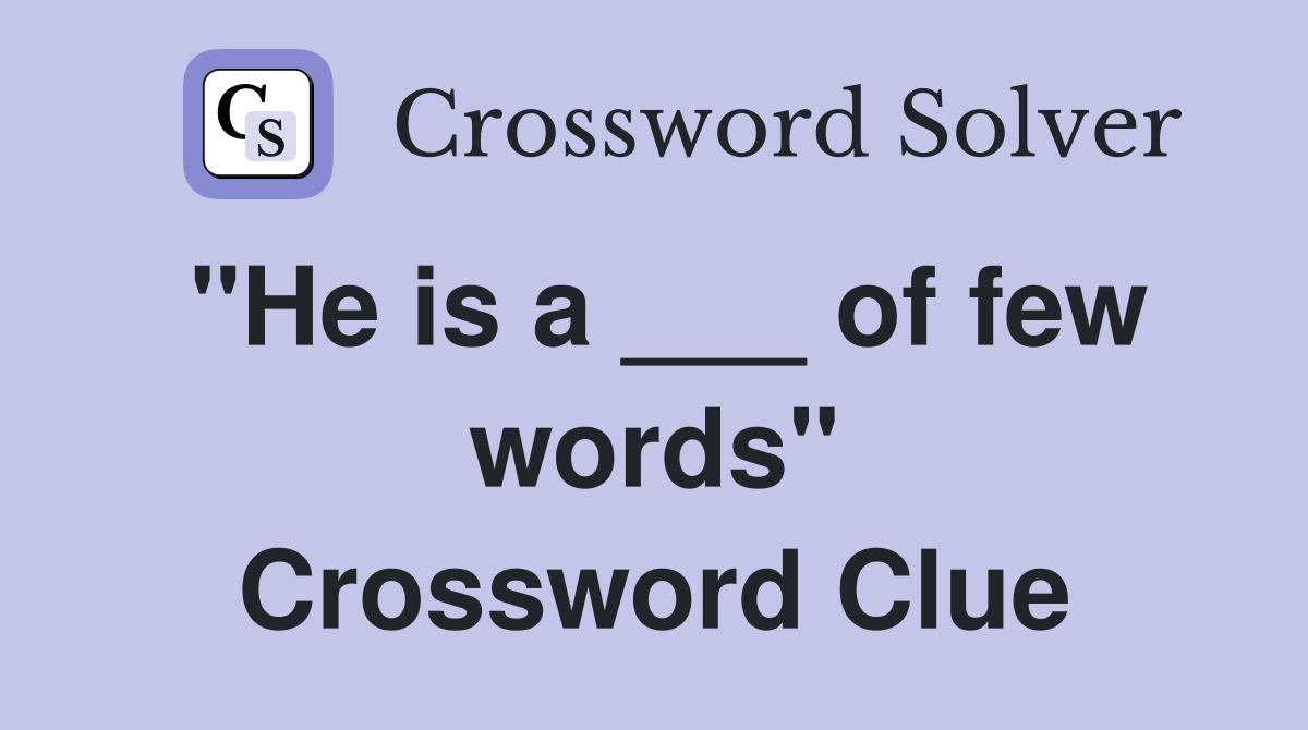 "He is a ___ of few words" Crossword Clue