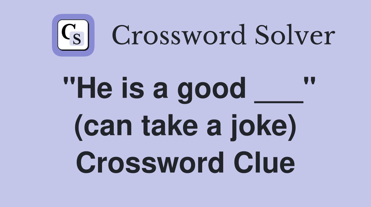 "He is a good ___" (can take a joke) Crossword Clue