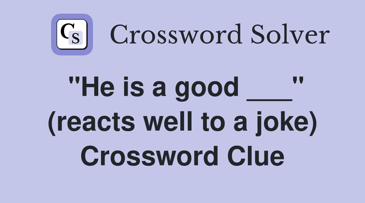 "He is a good ___" (reacts well to a joke) Crossword Clue