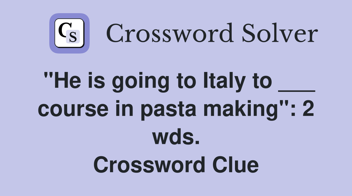 "He is going to Italy to ___ course in pasta making": 2 wds. Crossword Clue