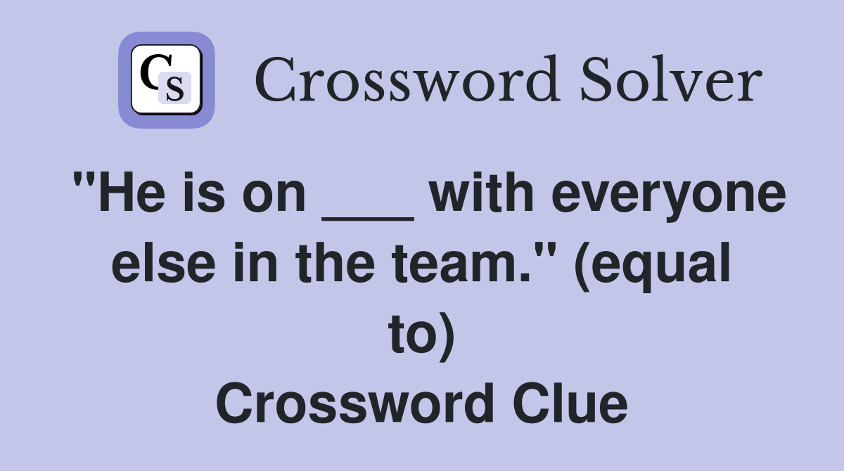 "He is on ___ with everyone else in the team." (equal to) Crossword Clue