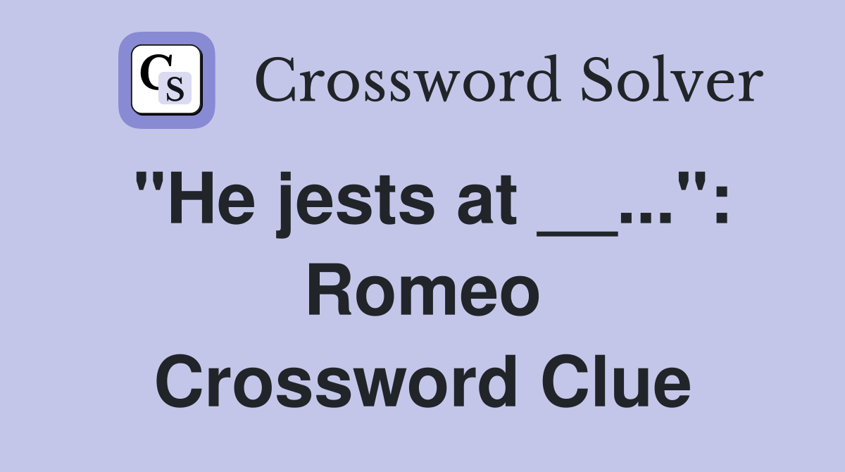 "He jests at __...": Romeo Crossword Clue