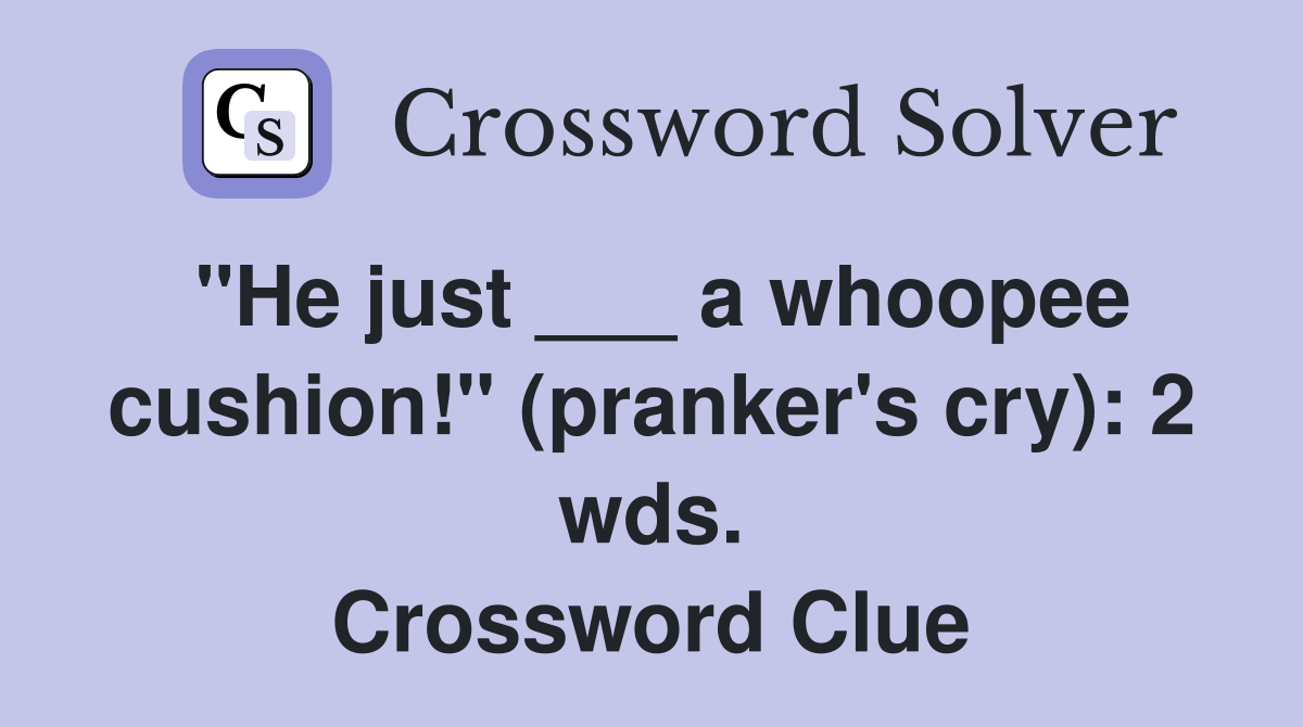 "He just ___ a whoopee cushion!" (pranker's cry): 2 wds. Crossword Clue
