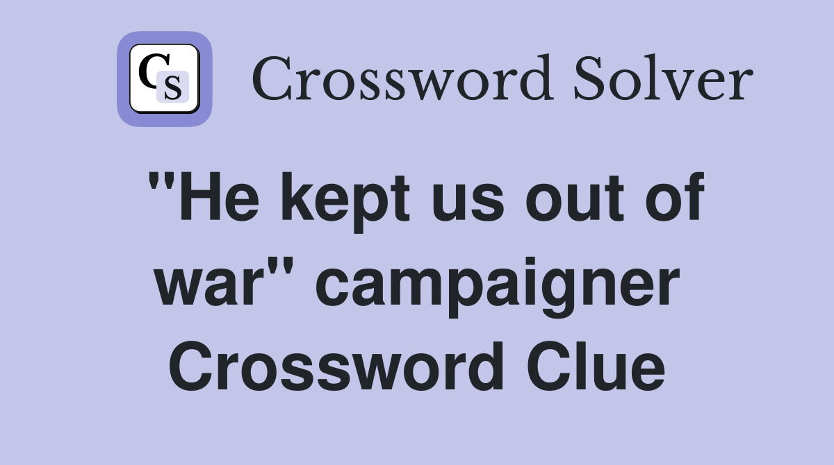 "He kept us out of war" campaigner Crossword Clue