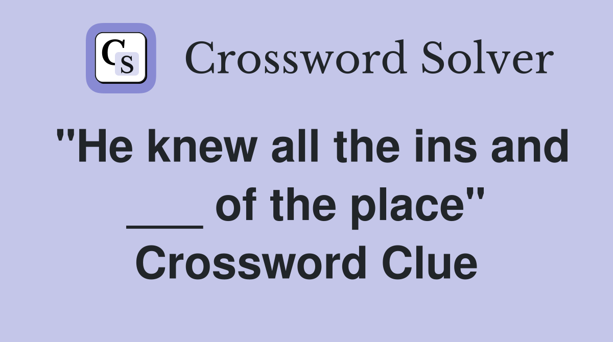 "He knew all the ins and ___ of the place" Crossword Clue