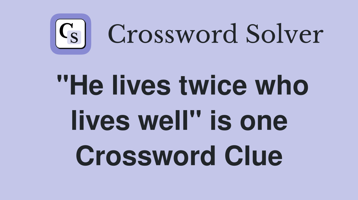"He lives twice who lives well" is one Crossword Clue