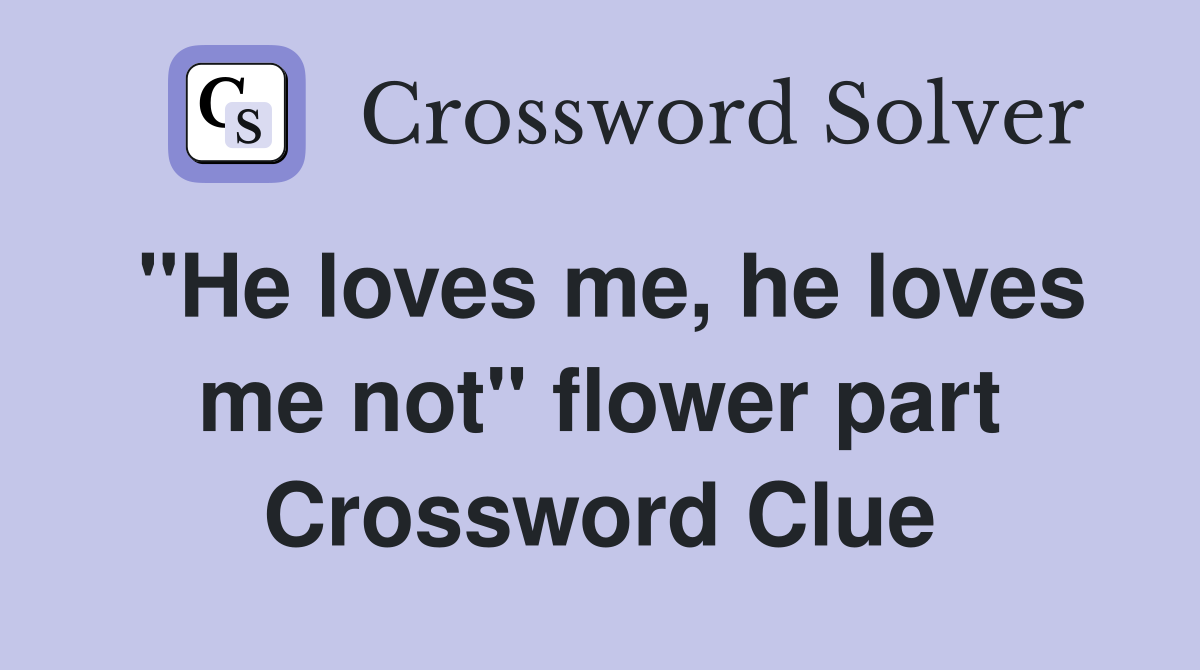 "He loves me, he loves me not" flower part Crossword Clue