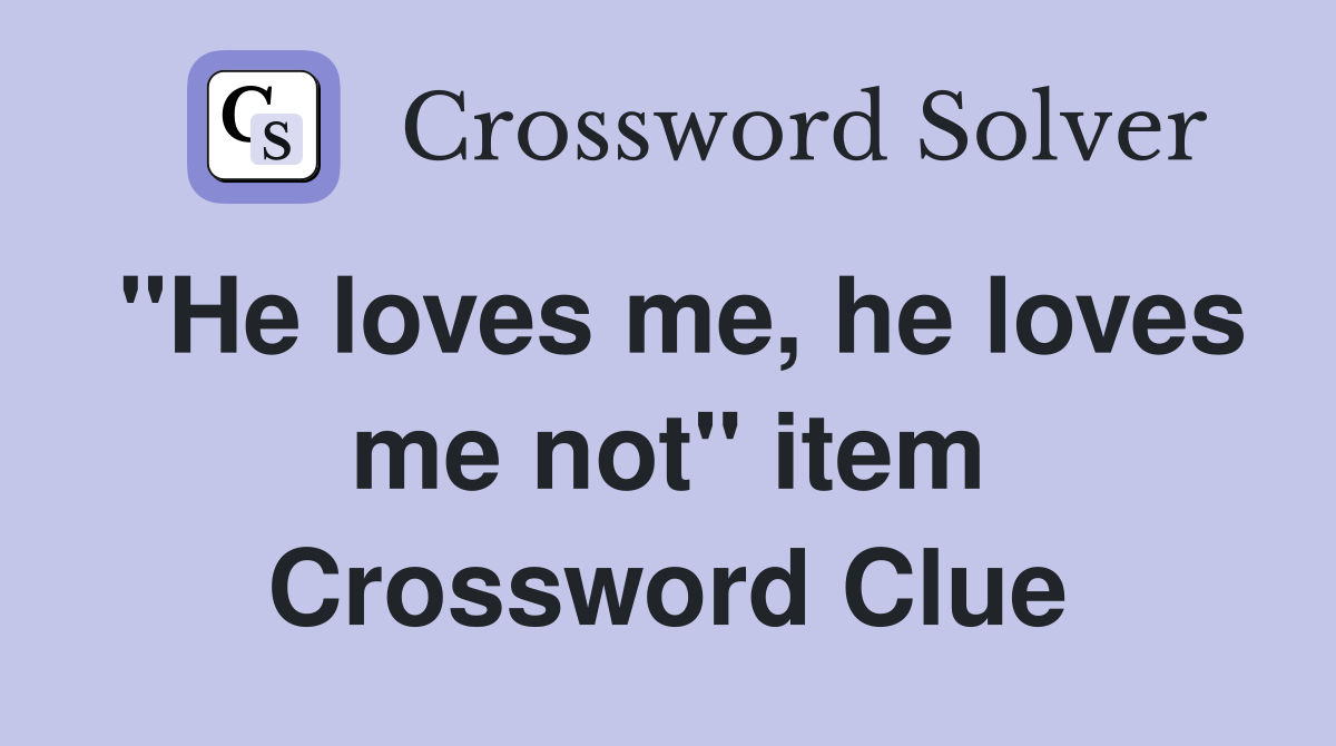 "He loves me, he loves me not" item Crossword Clue