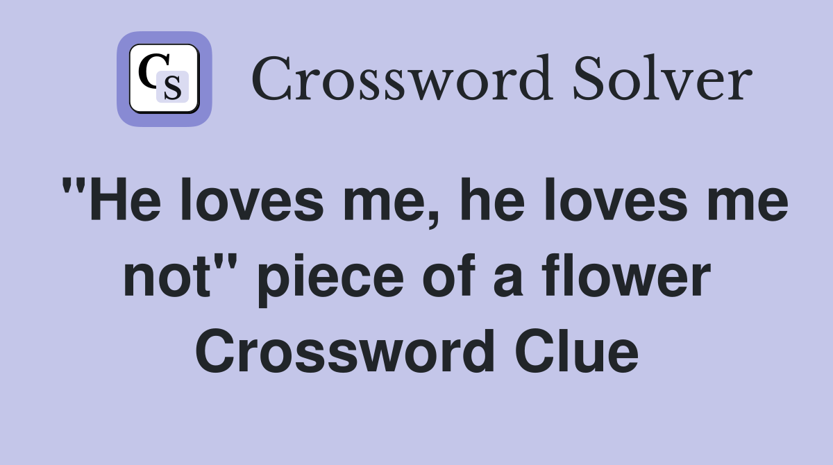"He loves me, he loves me not" piece of a flower Crossword Clue