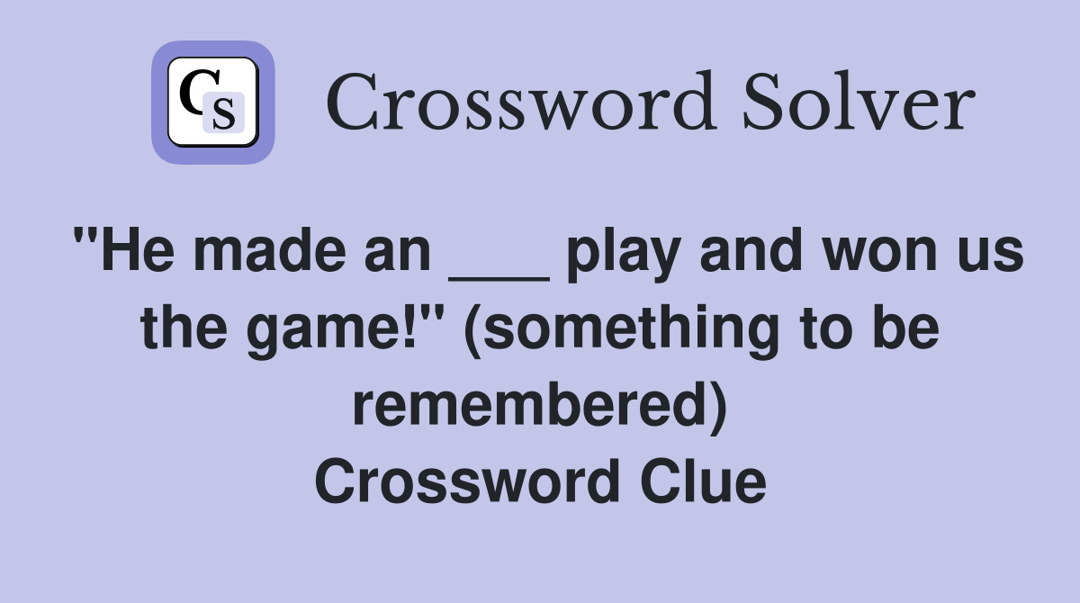 "He made an ___ play and won us the game!" (something to be remembered) Crossword Clue