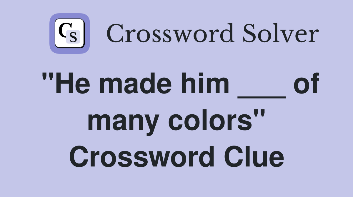 "He made him ___ of many colors" Crossword Clue