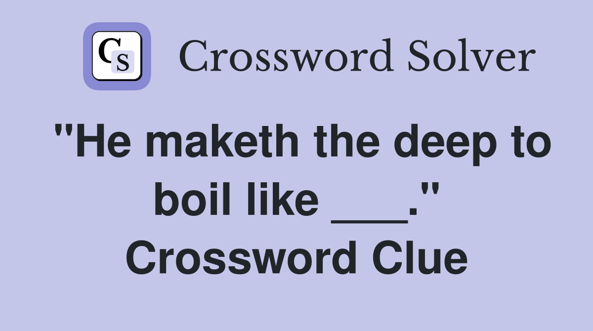 "He maketh the deep to boil like ___." Crossword Clue