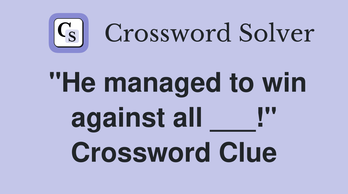 "He managed to win against all ___!" Crossword Clue