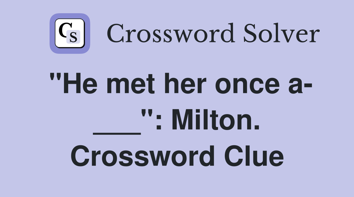 "He met her once a- ___": Milton. Crossword Clue