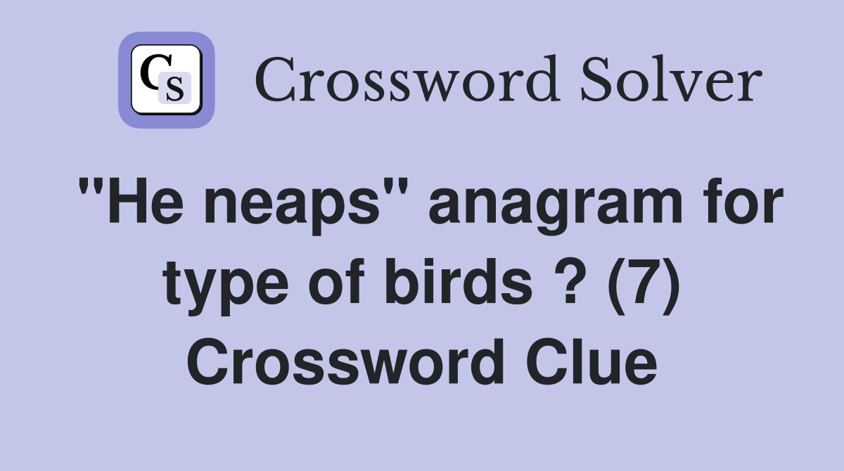 "He neaps" anagram for type of birds ? (7) Crossword Clue