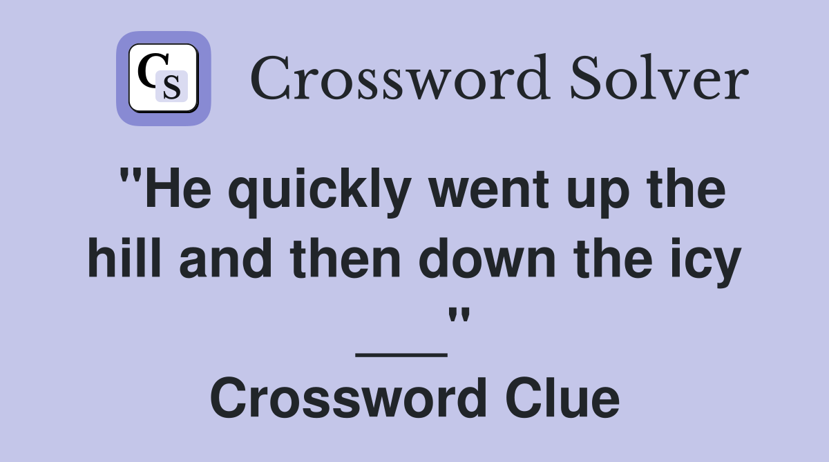 "He quickly went up the hill and then down the icy ___" Crossword Clue