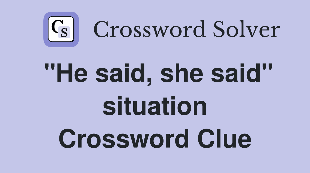 "He said, she said" situation Crossword Clue