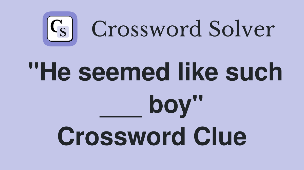 "He seemed like such ___ boy" Crossword Clue