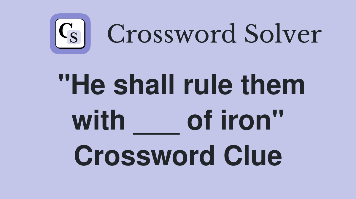 "He shall rule them with ___ of iron" Crossword Clue