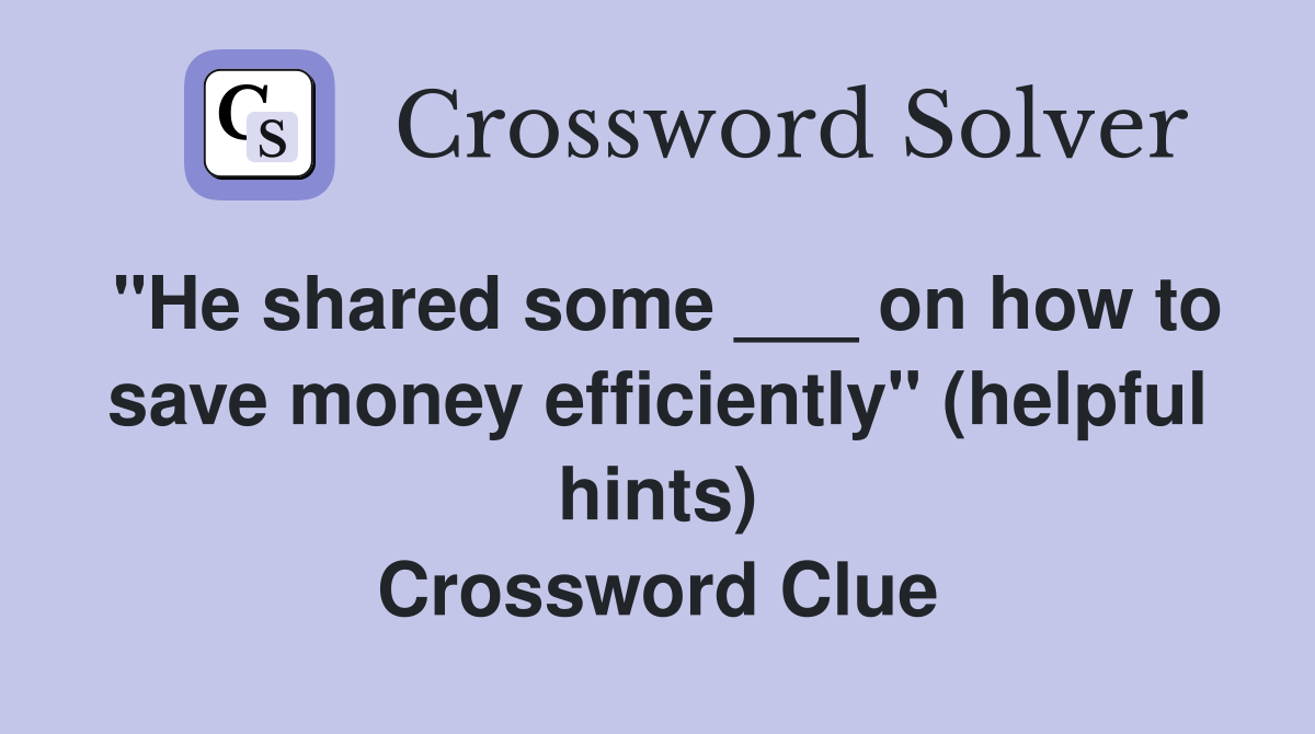 "He shared some ___ on how to save money efficiently" (helpful hints) Crossword Clue